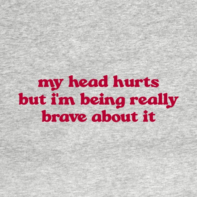 My Head Hurts, Funny Crewnecks, Chronic Pain, Gift for Her and Him, Being Really Brave, Migraines, Headache Gift by Hamza Froug